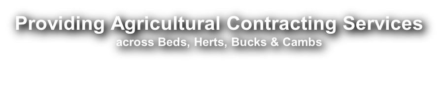 Providing Agricultural Contracting Services  across Beds, Herts, Bucks & Cambs